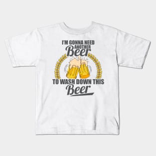 I'm Gonna Need Another Beer To Wash Down This Beer Kids T-Shirt